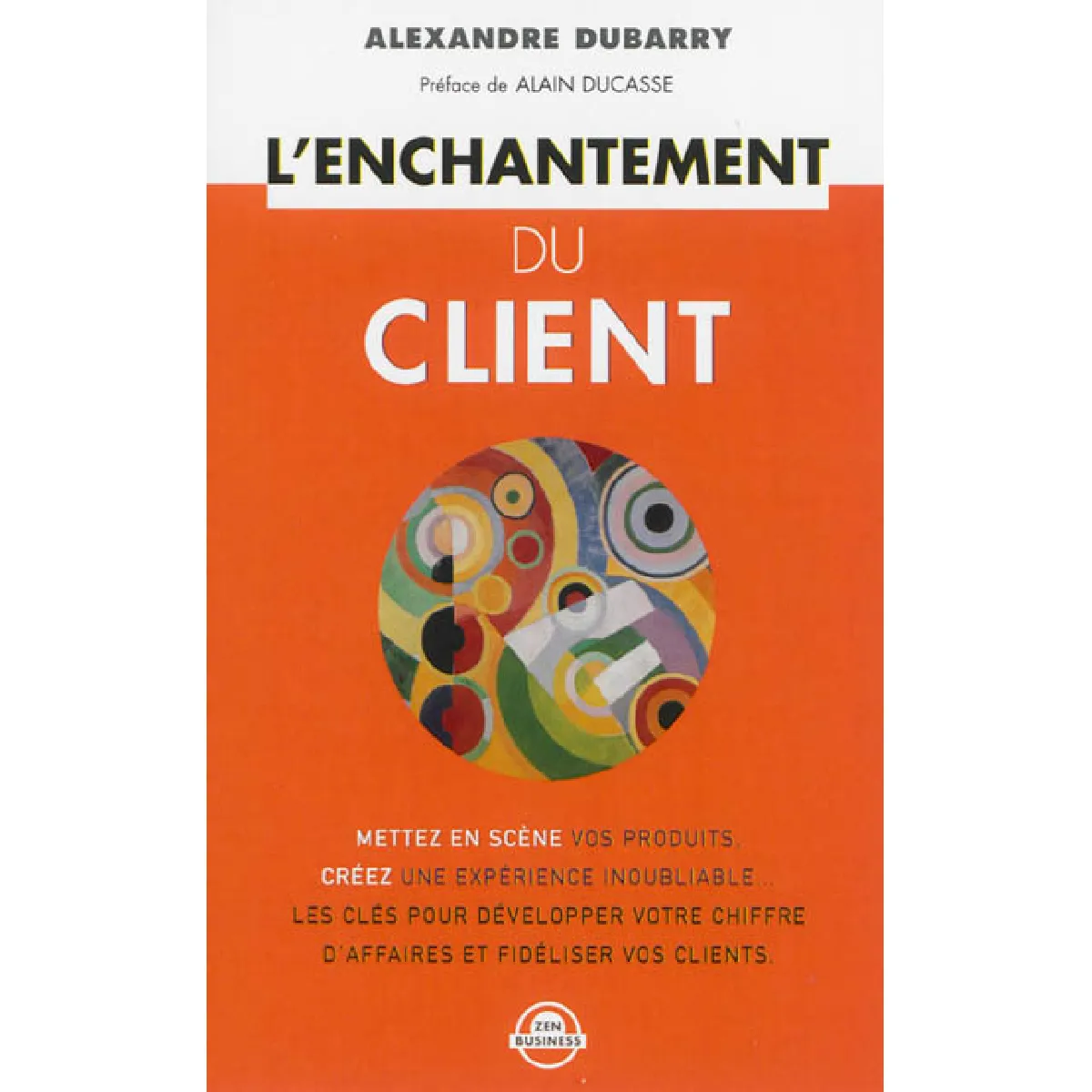L'enchantement du client : mettez en scène vos produits, créez une expérience inoubliable, les clés pour développer votre chiffre d'affaires et fidéliser vos clients